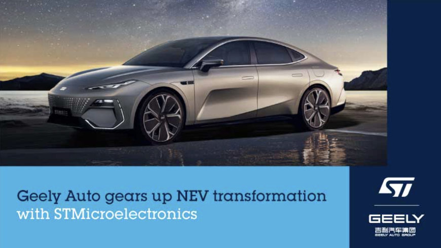 GEELY AUTO GEARS UP NEV TRANSFORMATION AND INNOVATION WITH STMICROELECTRONICS